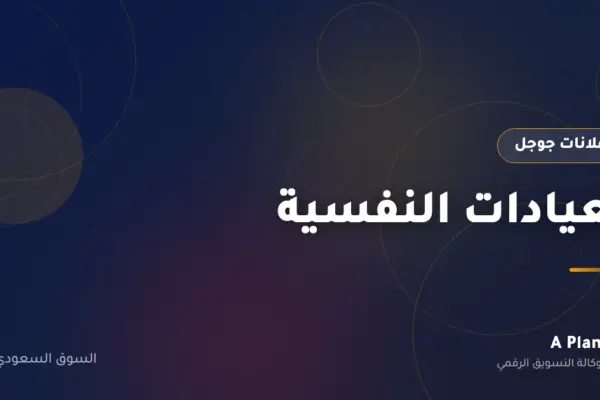 إعلانات جوجل لـالعيادات النفسية في السعودية — A Plan