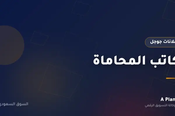 إعلانات جوجل لـمكاتب المحاماة في السعودية — A Plan