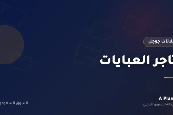إعلانات جوجل لـمتاجر العبايات في السعودية — A Plan