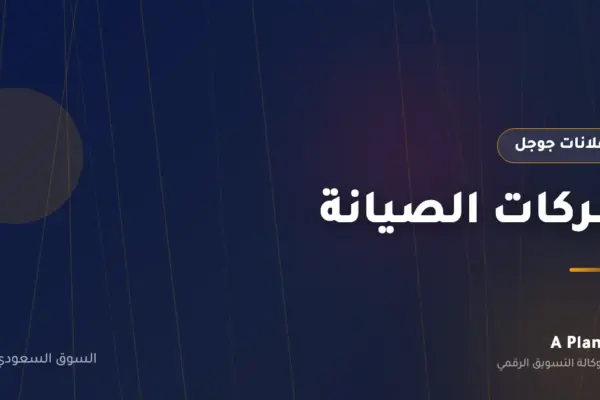 إعلانات جوجل لـشركات الصيانة في السعودية — A Plan